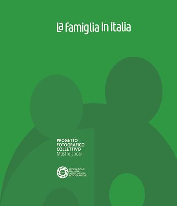 La famiglia in Italia. Progetto fotografico collettivo. Mostre locali. Ediz. illustrata  - Libro FIAF 2018 | Libraccio.it