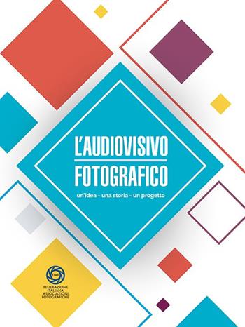 L' audiovisivo fotografico. Un'idea, una storia, un progetto  - Libro FIAF 2019, I manuali | Libraccio.it