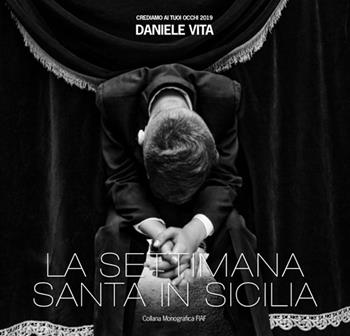 La settimana santa in Sicilia. Crediamo ai tuoi occhi 2019 - Daniele Vita - Libro FIAF 2019, Monografica FIAF | Libraccio.it