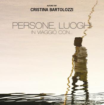 Persone, luoghi in viaggio con... - Cristina Bartolozzi - Libro FIAF 2021, Monografica FIAF | Libraccio.it