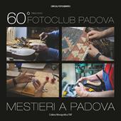 60° Fotoclub Padova. Mestieri a Padova. Ediz. illustrata