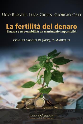 La fertilità del denaro. Finanza e responsabilità. Un matrimonio impossibile? - Ugo Biggeri, Luca Grion, Giorgio Osti - Libro Edizioni Meudon 2014 | Libraccio.it