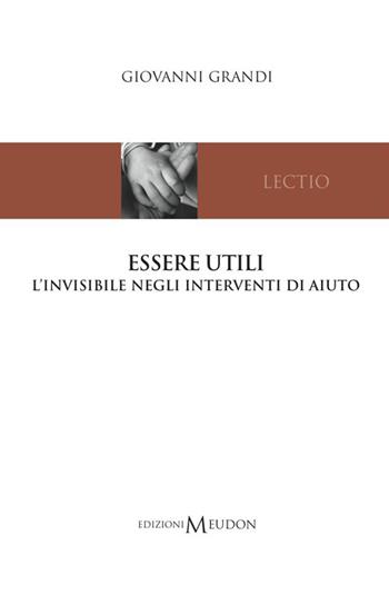 Essere utili. L'invisibile negli interventi di aiuto - Giovanni Grandi - Libro Edizioni Meudon 2015 | Libraccio.it