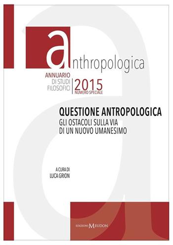 Questione antropologica. Gli ostacoli sulla via di un nuovo umanesimo  - Libro Edizioni Meudon 2015, Anthropologica | Libraccio.it