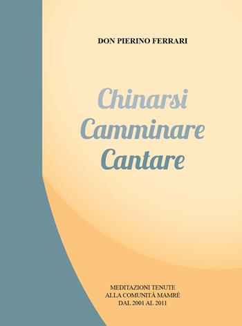 Chinarsi camminare cantare - Pierino Ferrari - Libro Caldera 2021 | Libraccio.it