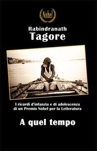 A quel tempo - Rabindranath Tagore - Libro Nobel 2011 | Libraccio.it