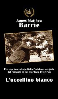 L'uccellino bianco - James Matthew Barrie - Libro Nobel 2011 | Libraccio.it