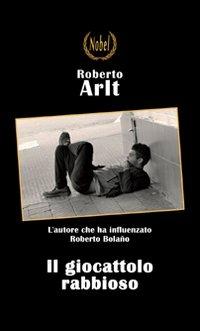Il giocattolo rabbioso - Roberto Arlt - Libro Nobel 2012 | Libraccio.it