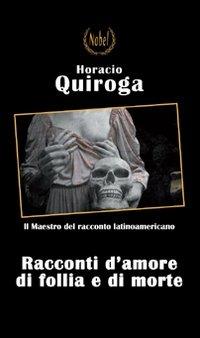 Racconti d'amore, di follia e di morte - Horacio Quiroga - Libro Nobel 2012 | Libraccio.it