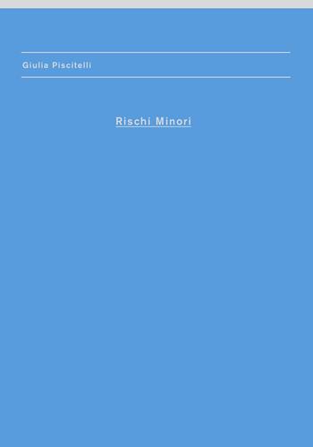 Rischi minori. Giulia Piscitelli. Ediz. illustrata - Giulia Piscitelli - Libro Produzioni Nero 2017 | Libraccio.it