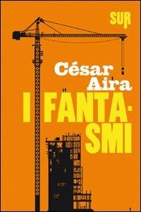 I fantasmi - César Aira - Libro Sur 2011 | Libraccio.it