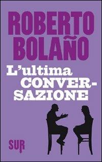 L' ultima conversazione - Roberto Bolaño - Libro Sur 2012 | Libraccio.it
