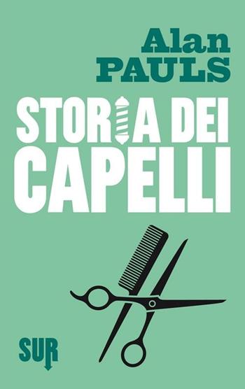 Storia dei capelli - Alan Pauls - Libro Sur 2012 | Libraccio.it