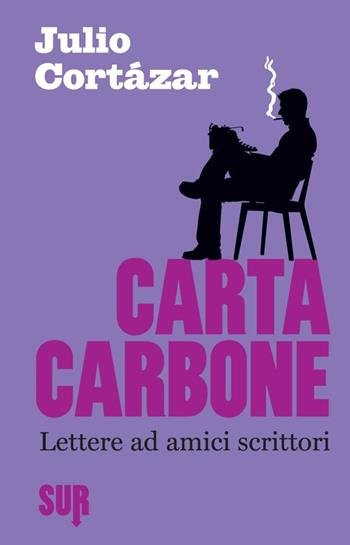 Carta carbone. Lettere ad amici scrittori. Vol. 1 - Julio Cortázar - Libro Sur 2013 | Libraccio.it