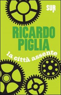La città assente - Ricardo Piglia - Libro Sur 2014 | Libraccio.it