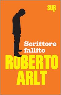 Scrittore fallito - Roberto Arlt - Libro Sur 2014 | Libraccio.it