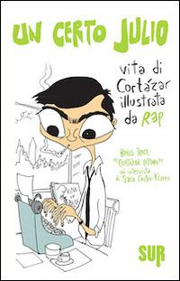 Un certo Julio. Vita di Cortázar illustrata da Rep - Rep, Sara Castro-Klaren - Libro Sur 2014, LittleSur | Libraccio.it