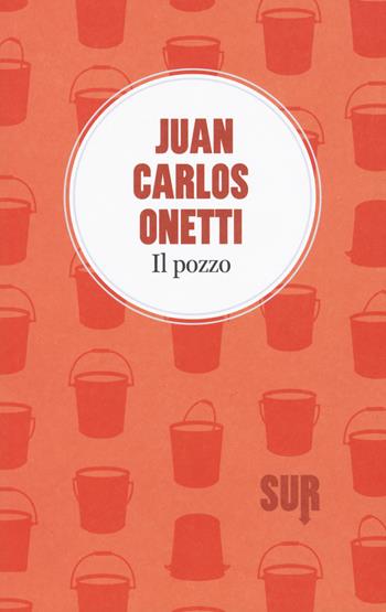 Il pozzo - Juan Carlos Onetti - Libro Sur 2015, LittleSur | Libraccio.it