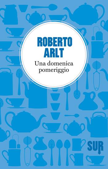 Una domenica pomeriggio - Roberto Arlt - Libro Sur 2015, LittleSur | Libraccio.it