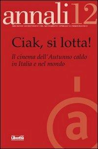 Ciak si lotta! Il cinema dell'autunno caldo  - Libro Liberetà 2011 | Libraccio.it