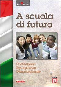 A scuola di futuro. Costituzione, eguaglianza, diseguaglianza  - Libro Liberetà 2012, Studi&Ricerche | Libraccio.it