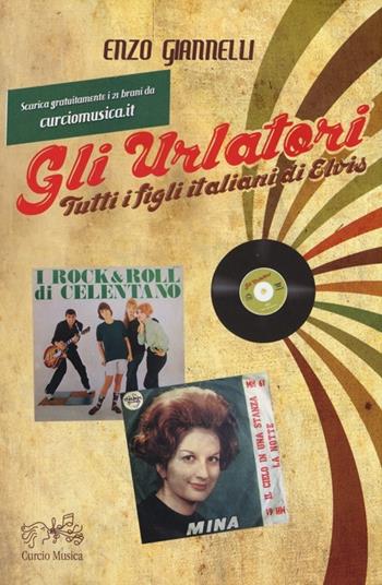 Gli urlatori. Tutti i figli italiani di Elvis - Enzo Giannelli - Libro Curcio Musica 2012 | Libraccio.it
