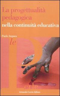 La progettualità pedagogica nella continuita educativa - Paolo Impara - Libro Curcio 2011, Le Perle | Libraccio.it
