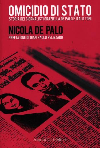 Omicidio di Stato. Storia dei giornalisti Graziella De Palo e Italo Toni - Nicola De Palo - Libro Curcio 2012, Tracce dal passato | Libraccio.it