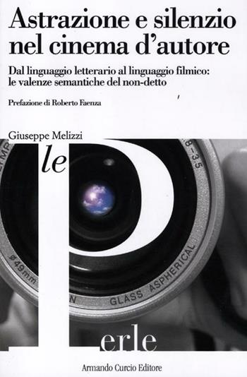 Astrazione e silenzio nel cinema d'autore. Dal linguaggio letterario al linguaggio filmico: le valenze semantiche del non-detto - Giuseppe Melizzi - Libro Curcio 2012, Le Perle | Libraccio.it