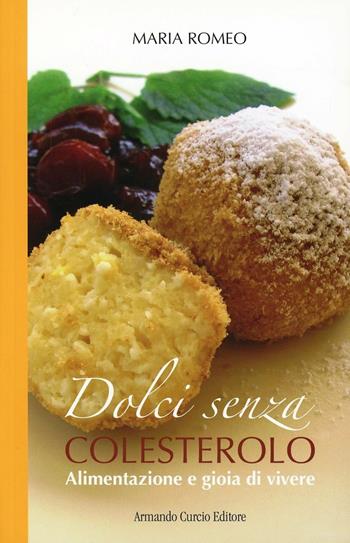 Dolci senza colesterolo. I segreti dell'alimentazione salutare - Maria Romeo - Libro Curcio 2012, Saper&Fare | Libraccio.it