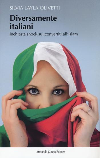 Diversamente italiani. Inchiesta shock sui convertiti all'Islam - Silvia Layla Olivetti - Libro Curcio 2014, New minds | Libraccio.it