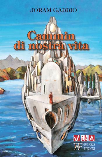 Cammin di nostra vita. Cinquanta pensieri su Dante e sulla Divina Commedia - Joram Gabbio - Libro Ivo Forza editore 2021 | Libraccio.it