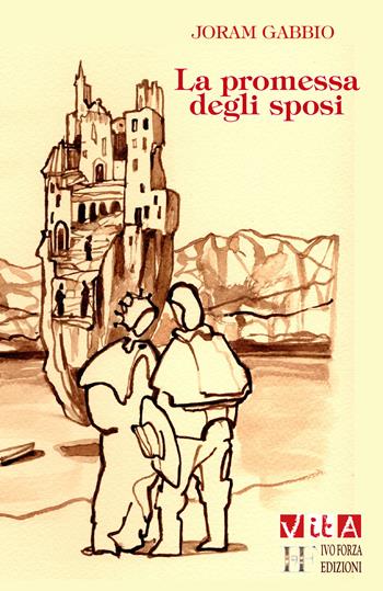 La promessa degli sposi. Alla riscoperta del capolavoro di Alessandro Manzoni - Joram Gabbio - Libro Ivo Forza editore 2023 | Libraccio.it