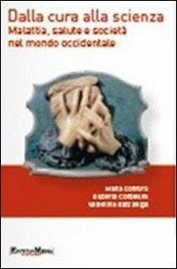 Dalla cura alla scienza. Malattia, salute e società nel mondo occidentale. Con contenuti multimediali - Maria Conforti, Gilberto Corbellini, Valentina Gazzaniga - Libro Encyclomedia Publishers 2011, Saggi | Libraccio.it