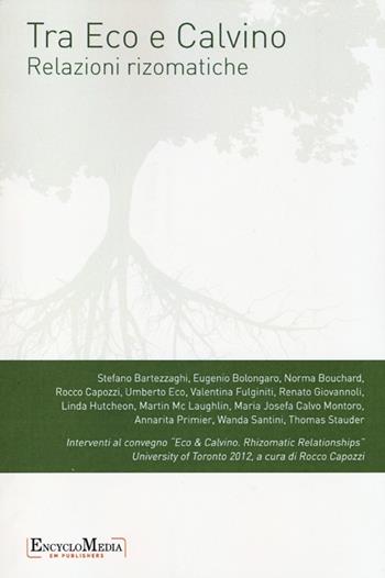 Tra Eco e Calvino. Relazioni rizomatiche. Atti del Convegno (Toronto, 13-14 aprile 2012)  - Libro Encyclomedia Publishers 2013 | Libraccio.it