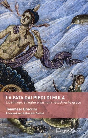 La fata dai piedi di mula. Licantropi, streghe e vampi nell'Oriente greco - Tommaso Braccini - Libro Encyclomedia Publishers 2012 | Libraccio.it
