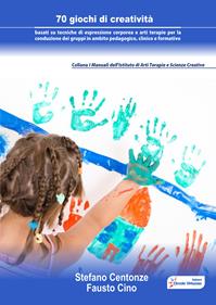 70 giochi di creatività basati su tecniche di espressione corporea e arti terapie per la conduzione dei gruppi in ambito pedagogico, clinico e formativo - Stefano Centonze, Fausto Cino - Libro Edizioni Circolo Virtuoso 2012, Manuali Ist. arti terapie sc. creative | Libraccio.it