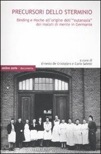 Precursori dello sterminio. Binding e Hoche all'origine dell'«eutanasia» dei malati di mente in Germania  - Libro Ombre Corte 2011, Documenta | Libraccio.it