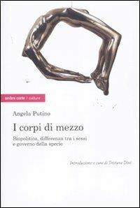 I corpi di mezzo. Biopolitica, differenza tra i sessi e governo della specie - Angela Putino - Libro Ombre Corte 2011, Culture | Libraccio.it