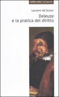 Deleuze e la pratica del diritto - Laurent De Sutter - Libro Ombre Corte 2011, Cartografie | Libraccio.it