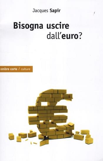 Bisogna uscire dall'euro? - Jacques Sapir - Libro Ombre Corte 2012, Culture | Libraccio.it