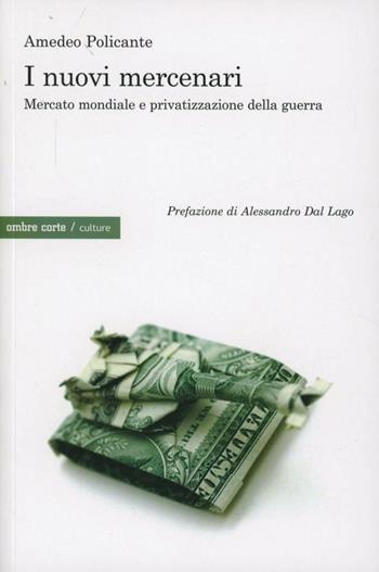 I nuovi mercenari. Mercato mondiale e privatizzazione della guerra - Amedeo Policante - Libro Ombre Corte 2012, Culture | Libraccio.it