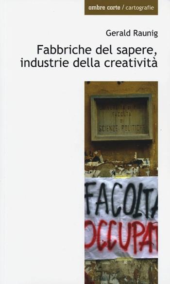 Fabbriche del sapere, industrie della creatività - Gerald Raunig - Libro Ombre Corte 2012, Cartografie | Libraccio.it