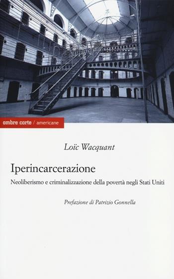 Iperincarcerazione. Neoliberismo e criminalizzazione della povertà negli Stati Uniti - Loïc Wacquant - Libro Ombre Corte 2013, Americane | Libraccio.it