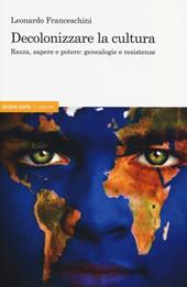 Decolonizzare la cultura. Razza, sapere e potere: genealogie e resistenze