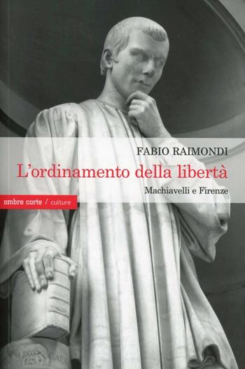 L'ordinamento della libertà. Machiavelli a Firenze - Fabio Raimondi - Libro Ombre Corte 2013, Culture | Libraccio.it