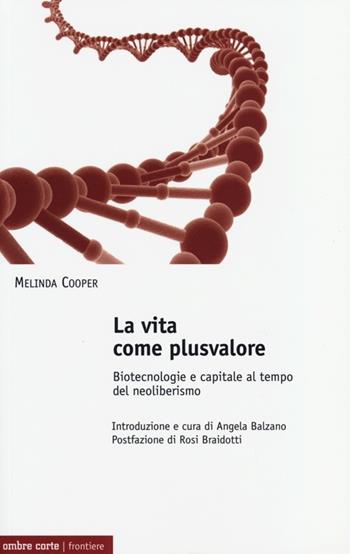 La vita come plusvalore. Biotecnologie e capitale al tempo del neoliberismo - Melinda Cooper - Libro Ombre Corte 2013, Frontiere | Libraccio.it