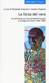 La forza del vero. Un seminario sui corsi di Michel Foucault al Collège de France (1981-1984)