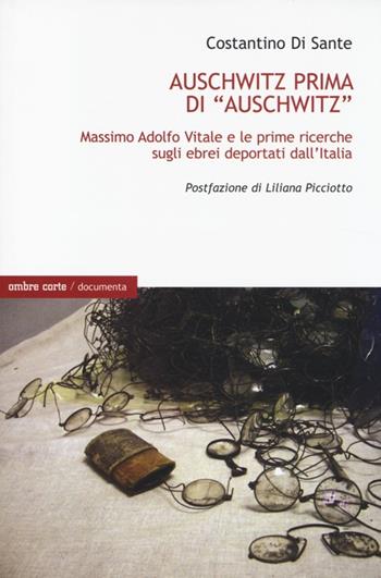 Auschwitz prima di «Auschwitz». Massimo Adolfo Vitale e le prime ricerche sugli ebrei deportati dall'Italia - Costantino Di Sante - Libro Ombre Corte 2014, Documenta | Libraccio.it