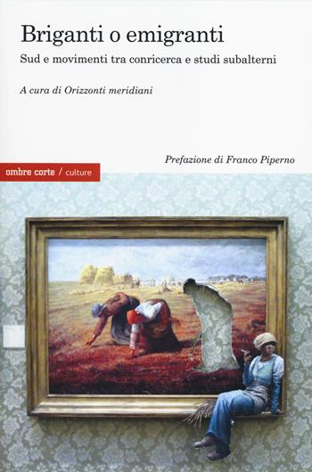 Briganti o emigranti. Sud e movimenti tra conricerca e studi subalterni  - Libro Ombre Corte 2014, Culture | Libraccio.it
